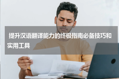  提升汉语翻译能力的终极指南必备技巧和实用工具