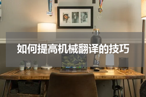 如何提高机械翻译的技巧