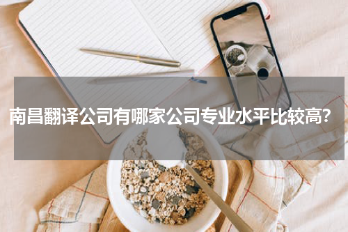 南昌翻译公司有哪家公司专业水平比较高?