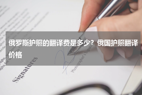 俄罗斯护照的翻译费是多少?俄国护照翻译价格