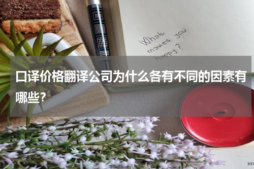 口译价格翻译公司为什么各有不同的因素有哪些?