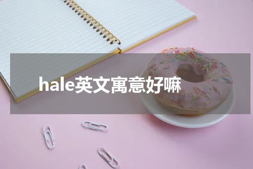hale英文寓意好嘛