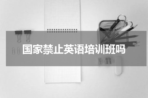 国家禁止英语培训班吗