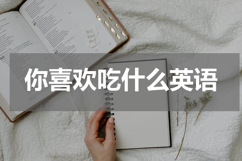 你喜欢吃什么英语