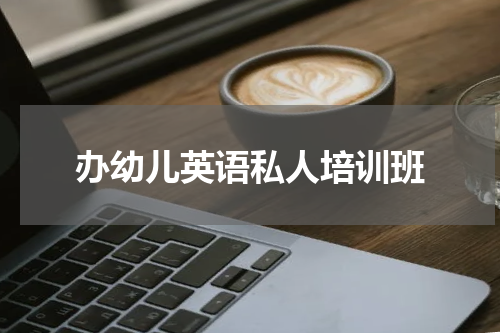 办幼儿英语私人培训班
