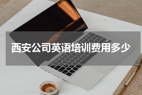 西安公司英语培训费用多少