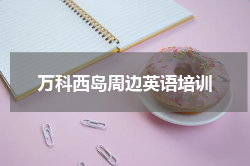 万科西岛周边英语培训