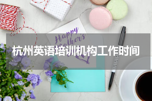 杭州英语培训机构工作时间