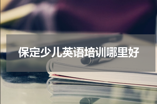 保定少儿英语培训哪里好